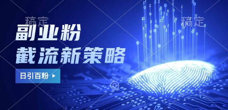副业粉截流玩法与更新，不废号， 不封号。日引100+-卿云社