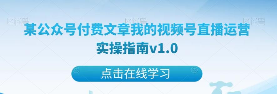 某公众号付费文章我的视频号直播运营实操指南v1.0-卿云社