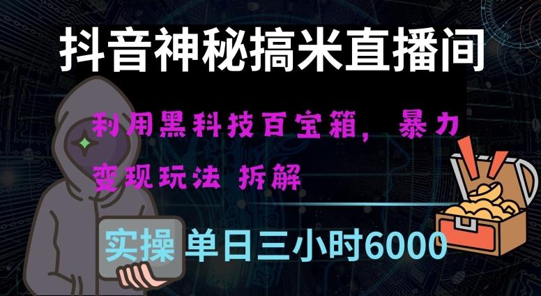 抖音神秘直播间黑科技日入四位数及格暴力项目全方位解读【揭秘】-卿云社