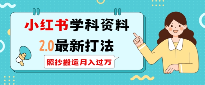 小红书学科资料2.0最新打法，照抄搬运月入过万，可长期操作-卿云社