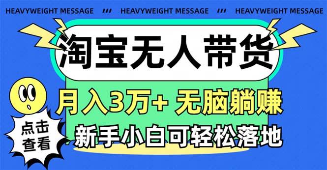 淘宝无人带货3.0高收益玩法，月入3万+，无脑躺赚，新手小白可落地实操-卿云社