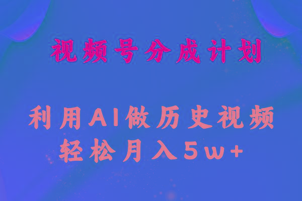 视频号创作分成计划  利用AI做历史知识科普视频 月收益轻松50000+-卿云社