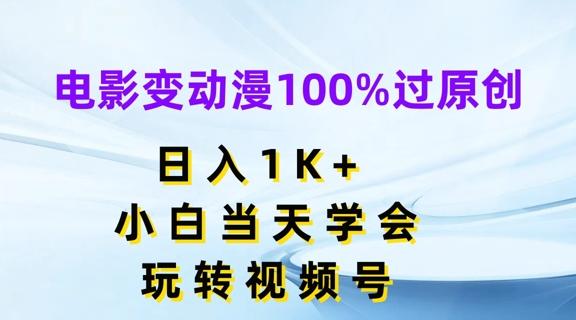 电影变动漫100%过原创，日入1K+，小白当天学会，玩转视频号【揭秘】-卿云社