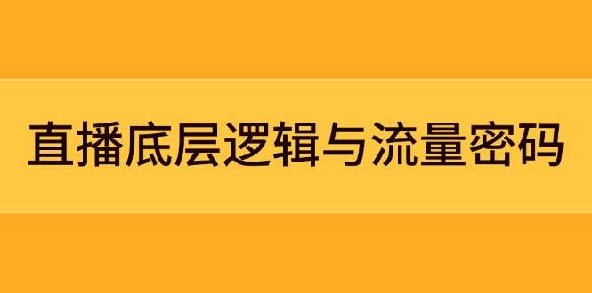 直播底层逻辑与流量密码：定位模型+案例拆解，急速流承接与数据优化全攻略-卿云社