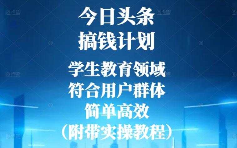 今日头条搞钱计划，学生教育领域，符合用户群体，简单高效（附带实操教程）-卿云社