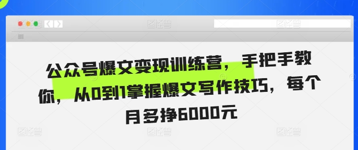 公众号爆文变现训练营，手把手教你，从0到1掌握爆文写作技巧，每个月多挣6000元-卿云社
