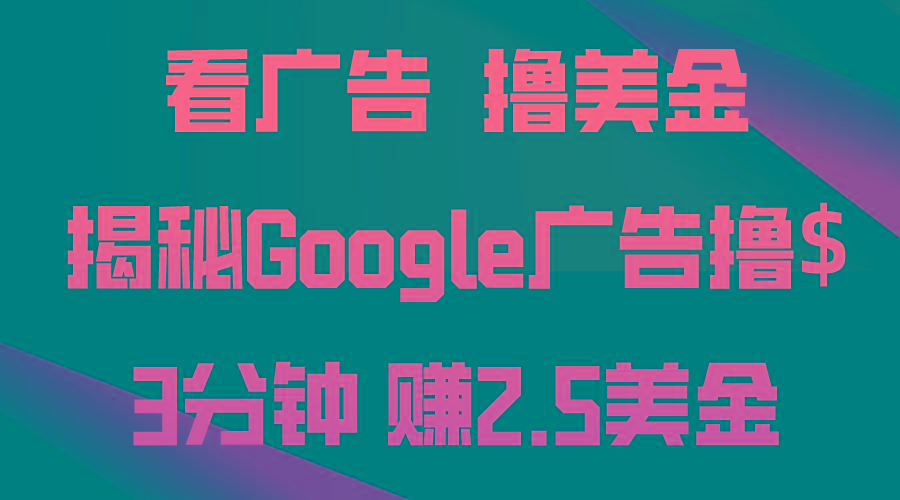 看广告，撸美金！3分钟赚2.5美金！日入200美金不是梦！揭秘Google广告…-卿云社