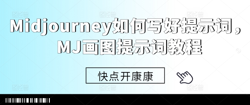 Midjourney如何写好提示词，MJ画图提示词教程-卿云社