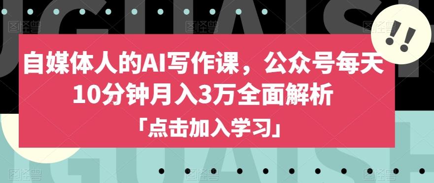 自媒体人的AI写作课，公众号每天10分钟月入3万全面解析-卿云社